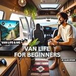 Van Life For Beginners – The Idiots Guide To Van Living: Campervan Living & Travel Survival Guide